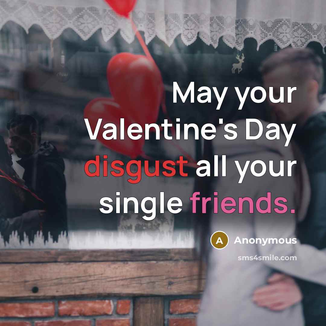 “May your Valentine's Day disgust all your single friends.” quote by Anonymous