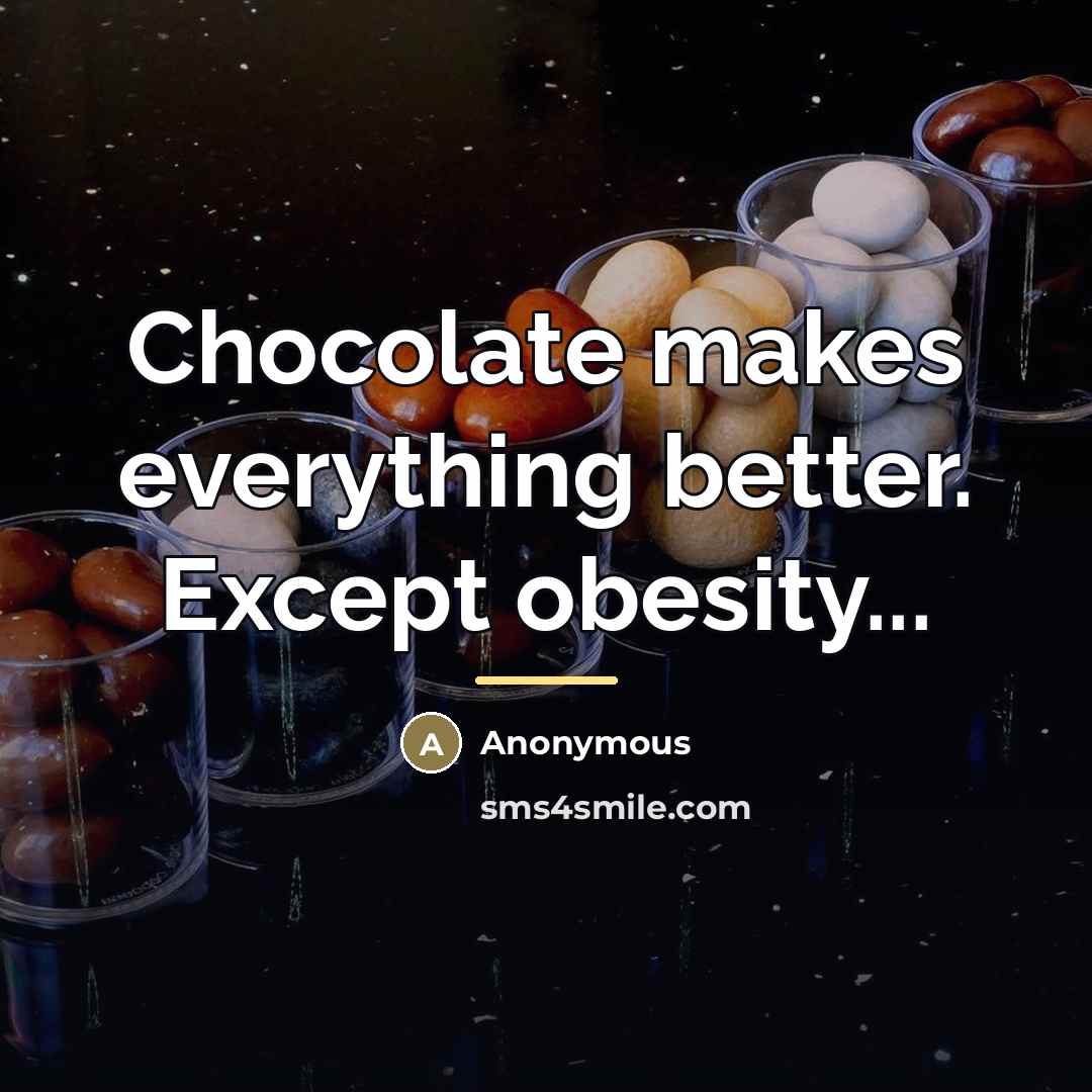 “Chocolate makes everything better. Except obesity...…” quote by Anonymous