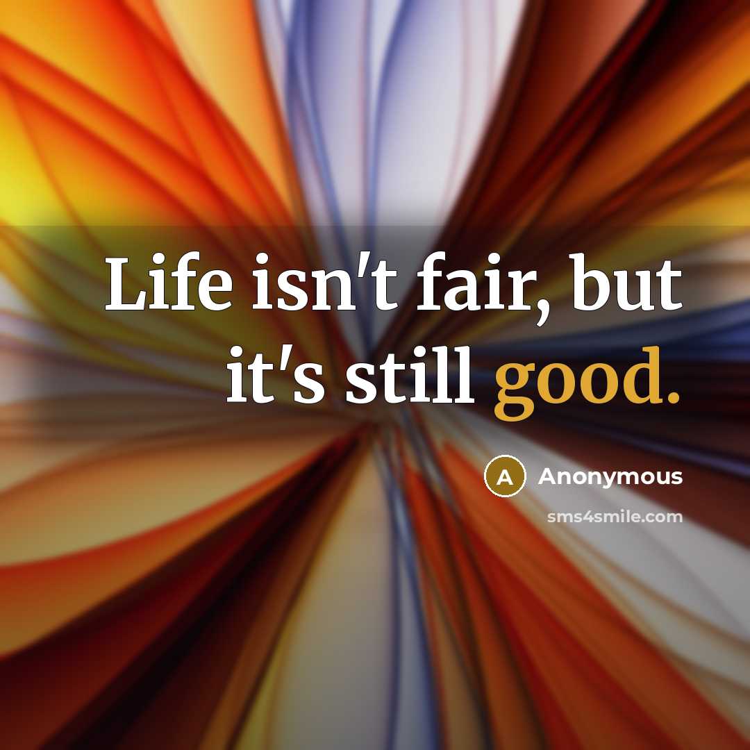 “Life isn't fair, but it's still good.…” quote by Anonymous