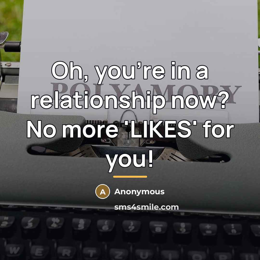 “Oh, you're in a relationship now? No more 'LIKES' for…” quote by Anonymous
