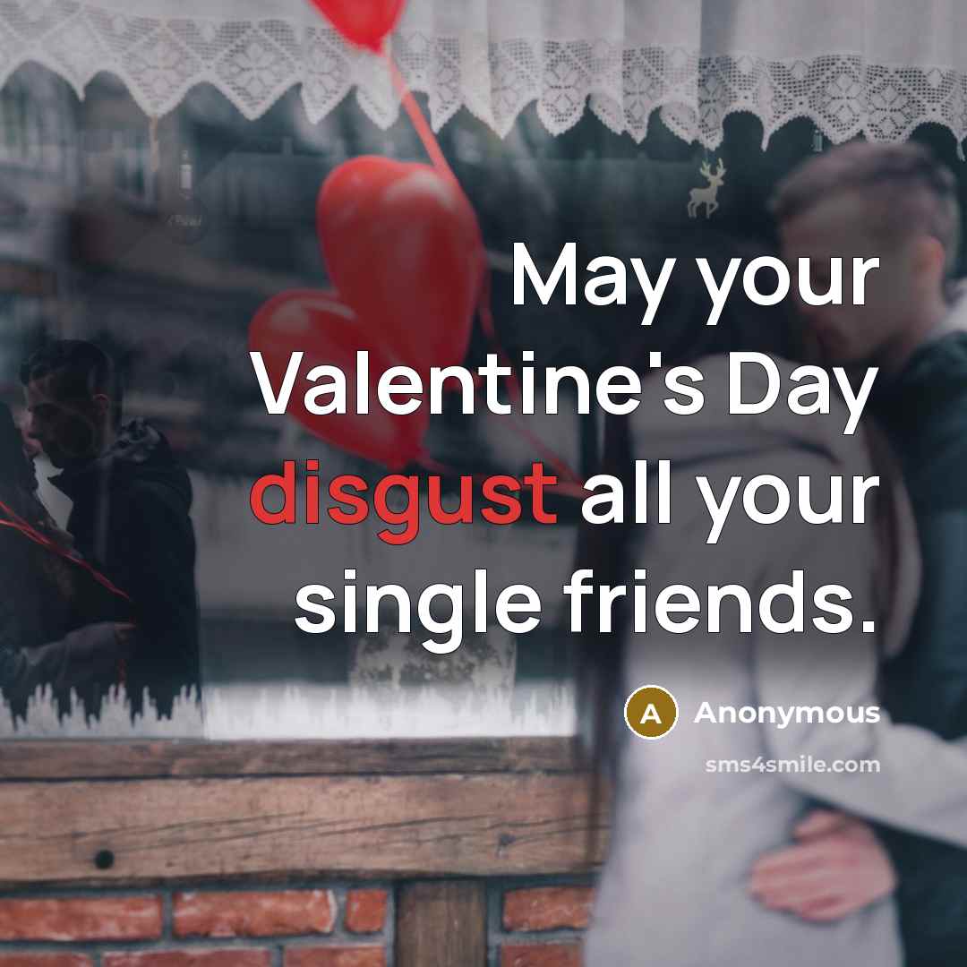 “May your Valentine's Day disgust all your single friends.” quote by Anonymous