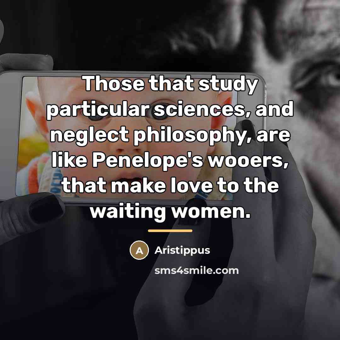 “Those that study particular sciences, and neglect philosophy, are like…” quote by Aristippus