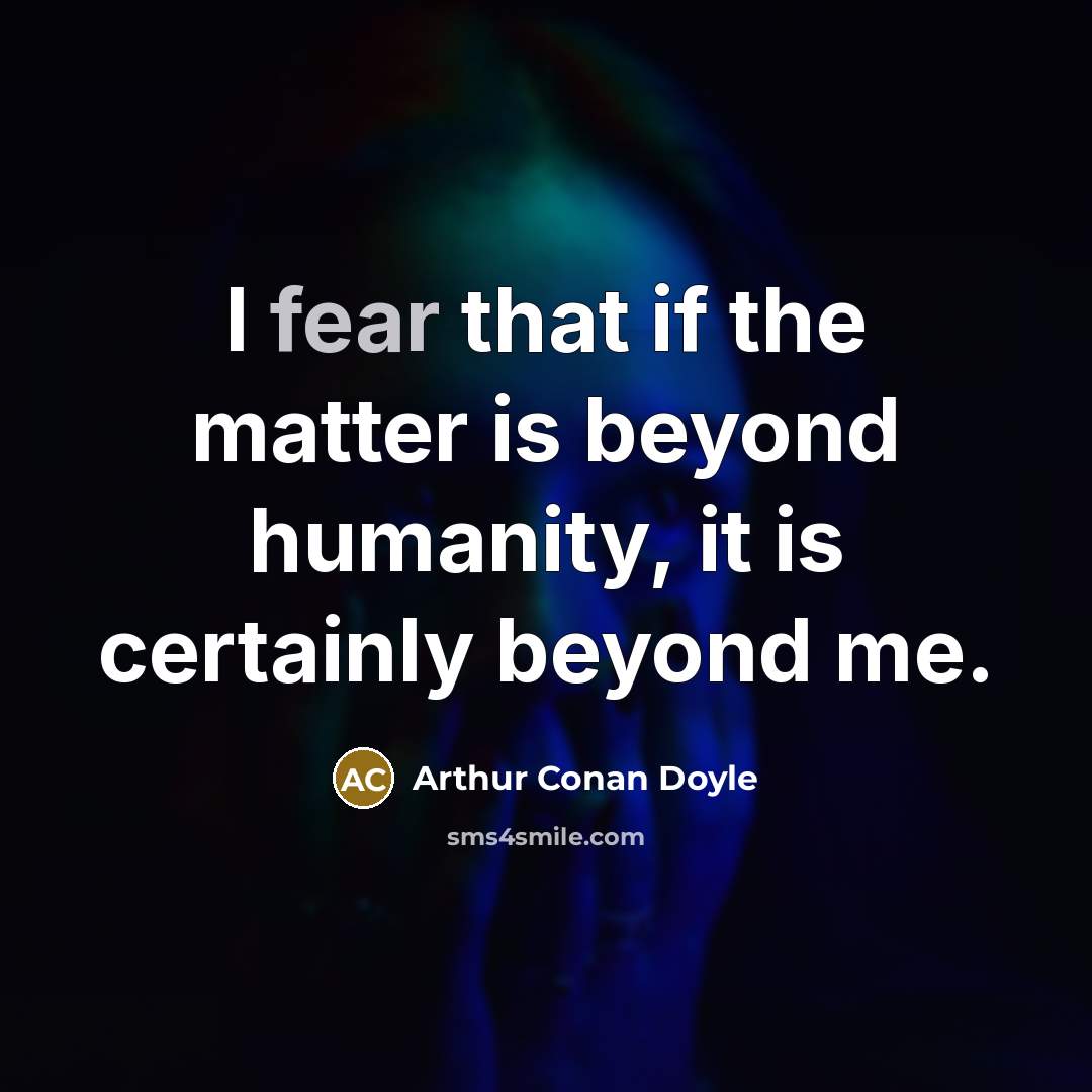 “I fear that if the matter is beyond humanity, it…” quote by Arthur Conan Doyle