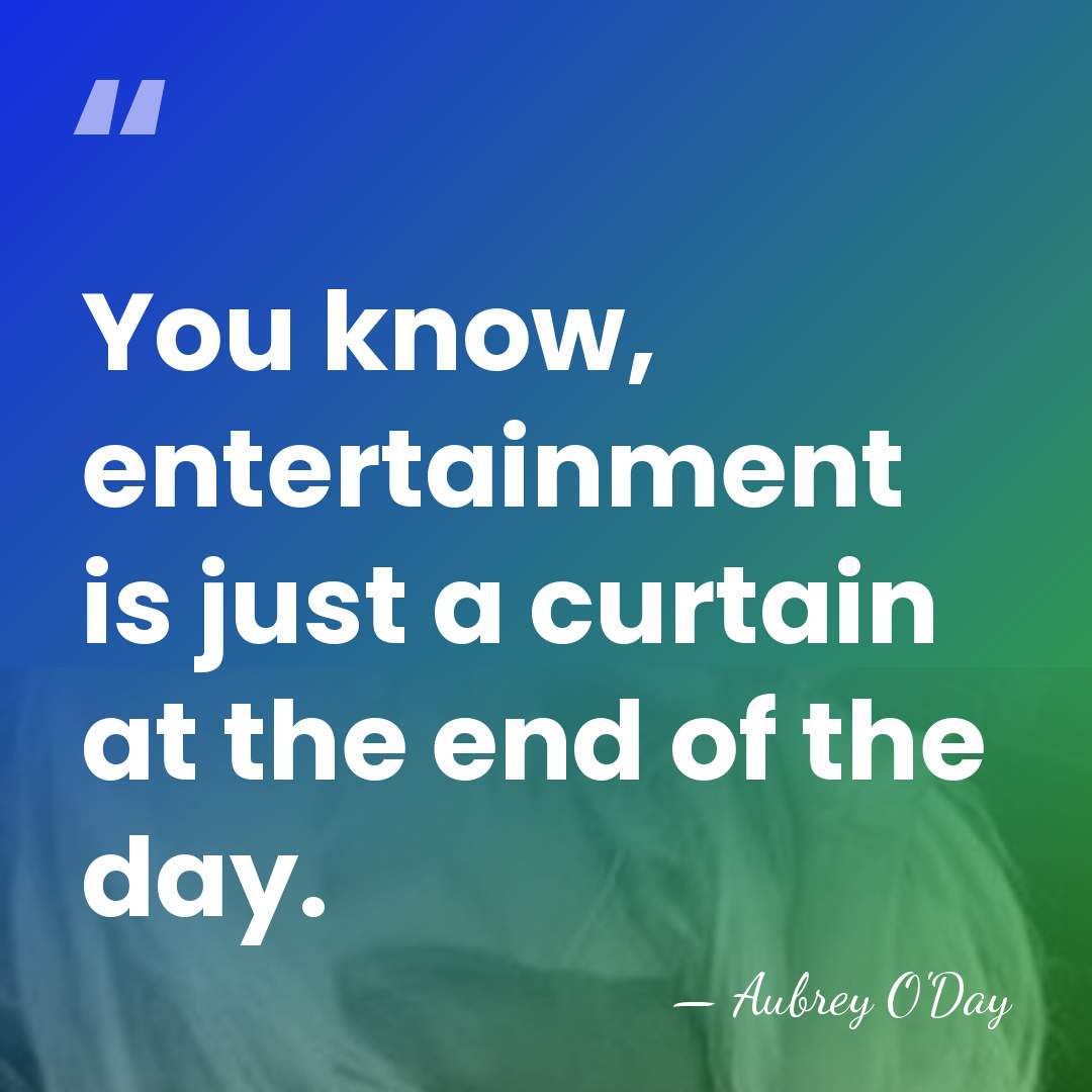 You know, entertainment is just a curtain at the end of the&hellip; - Aubrey O'Day