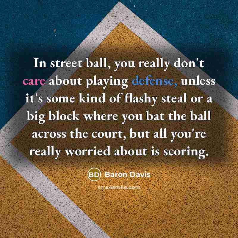 “In street ball, you really don't care about playing defense,…” quote by Baron Davis