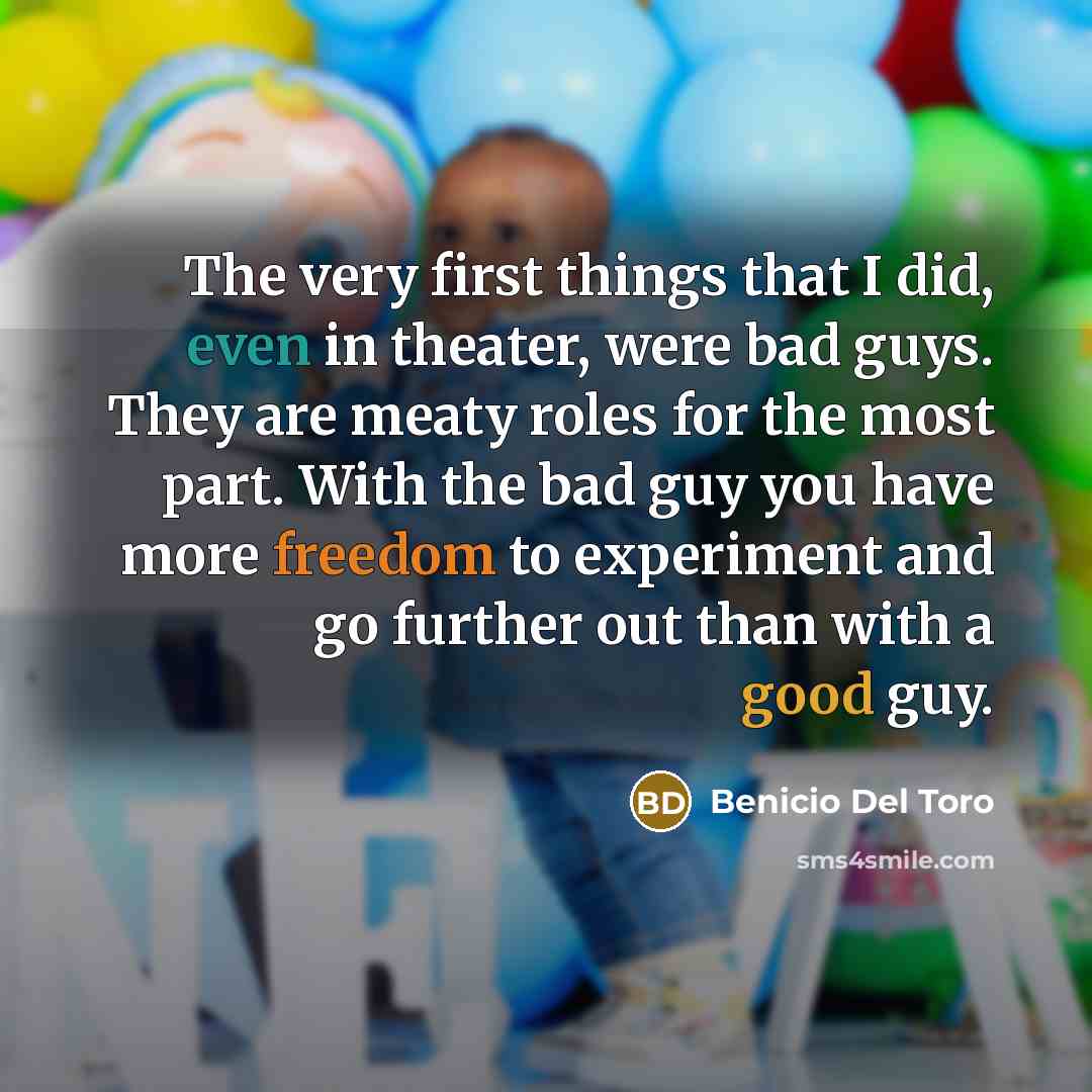 “The very first things that I did, even in theater,…” quote by Benicio Del Toro