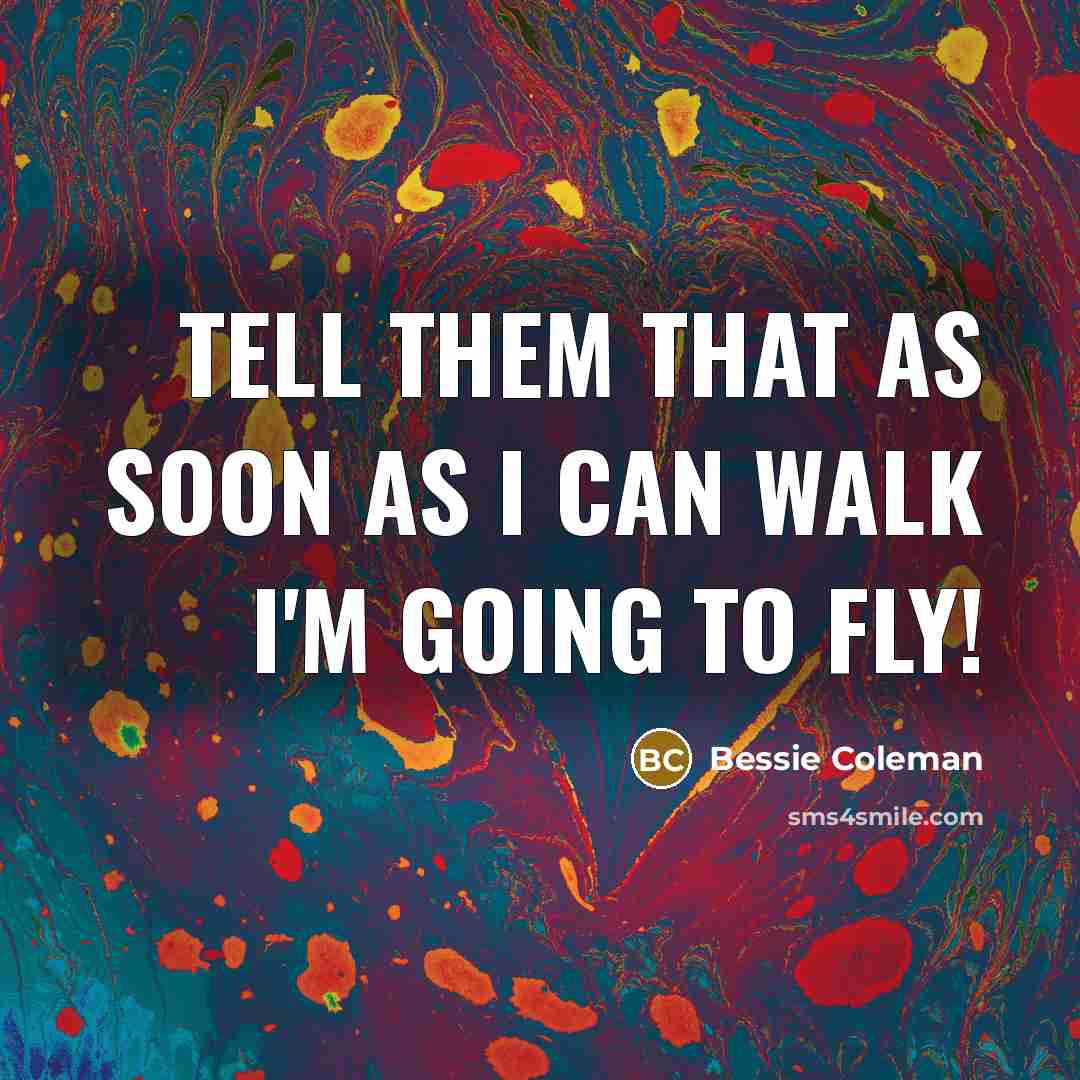 “Tell them that as soon as I can walk I'm…” quote by Bessie Coleman