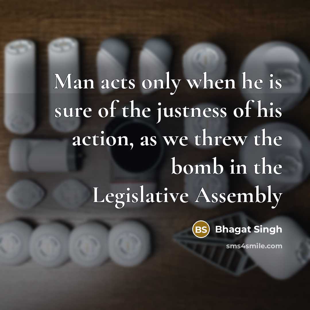 “Man acts only when he is sure of the justness…” quote by Bhagat Singh