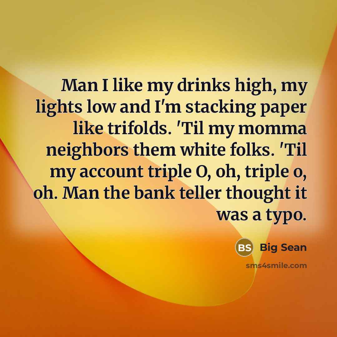 “Man I like my drinks high, my lights low and…” quote by Big Sean