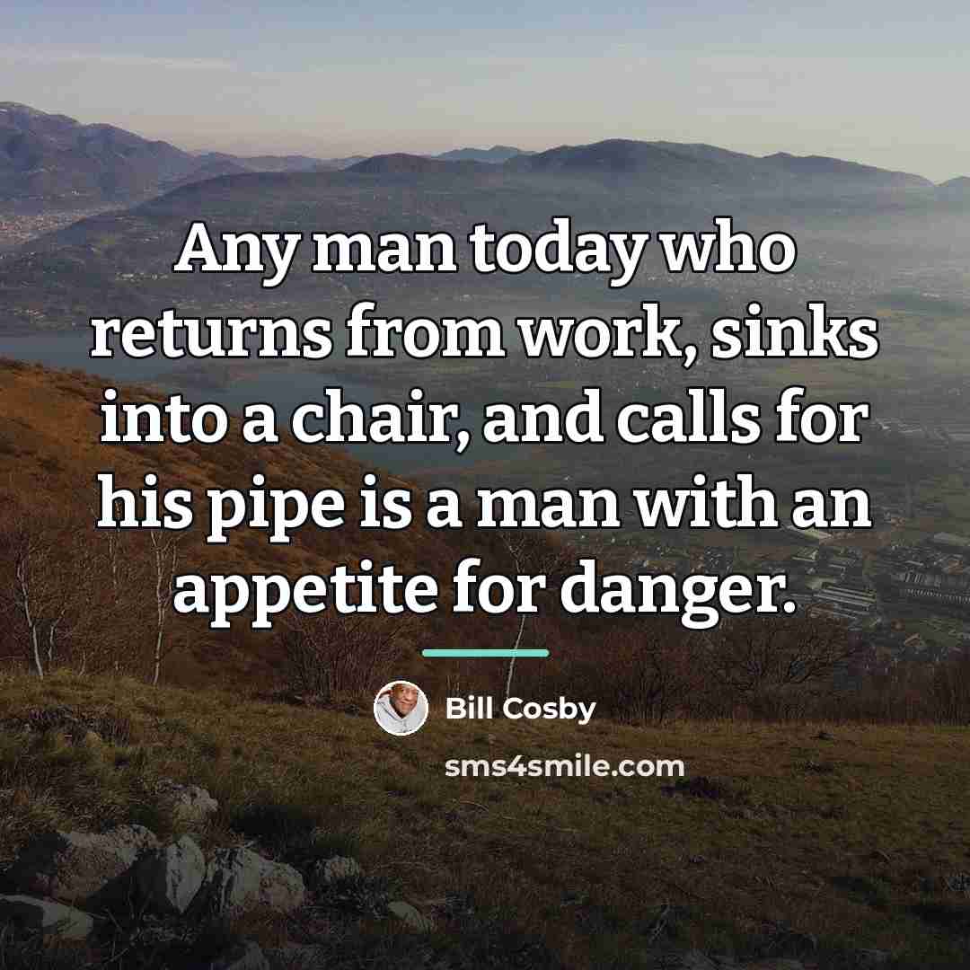 “Any man today who returns from work, sinks into a…” quote by Bill Cosby