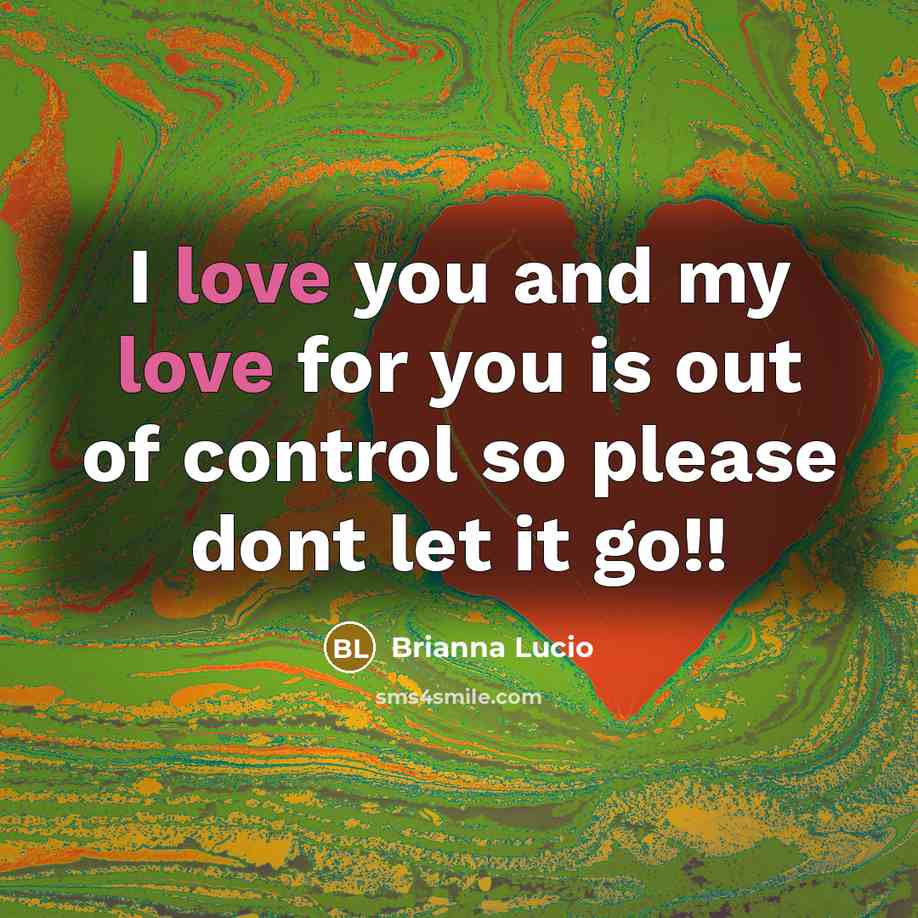 “I love you and my love for you is out of control so please dont let it go!!” quote by Brianna Lucio