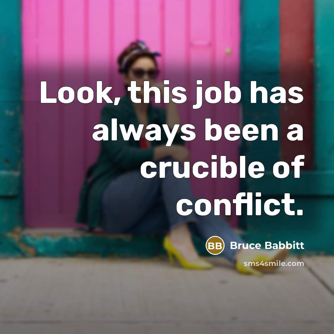 “Look, this job has always been a crucible of conflict.…” quote by Bruce Babbitt