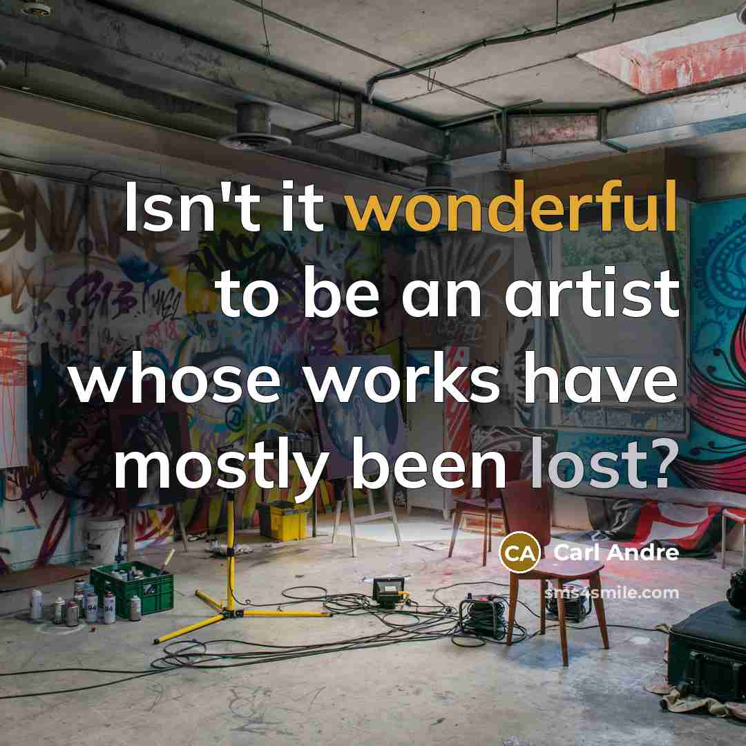 “Isn't it wonderful to be an artist whose works have…” quote by Carl Andre