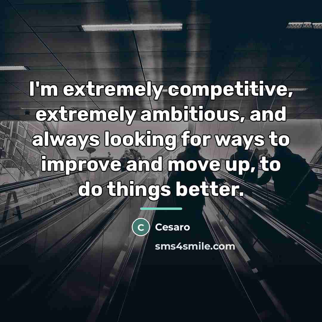 “I'm extremely competitive, extremely ambitious, and always looking for ways…” quote by Cesaro