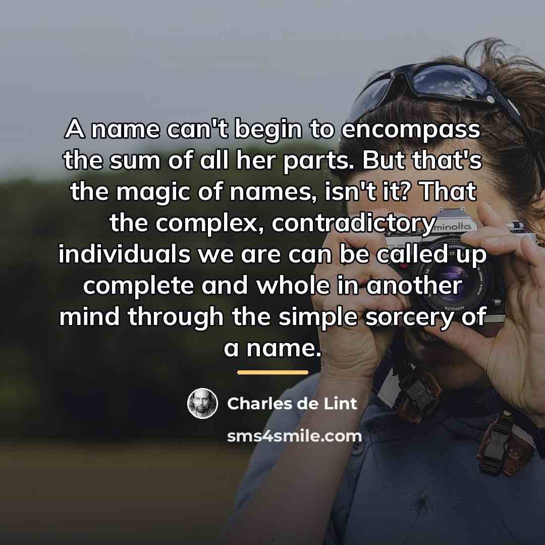 “A name can't begin to encompass the sum of all…” quote by Charles de Lint