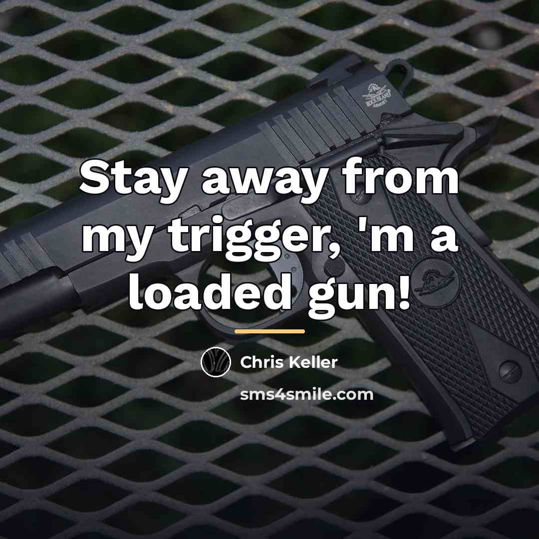 “Stay away from my trigger, 'm a loaded gun!…” quote by Chris Keller