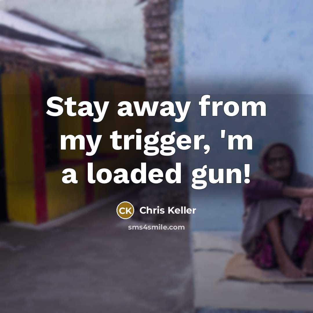 “Stay away from my trigger, 'm a loaded gun!” quote by Chris Keller