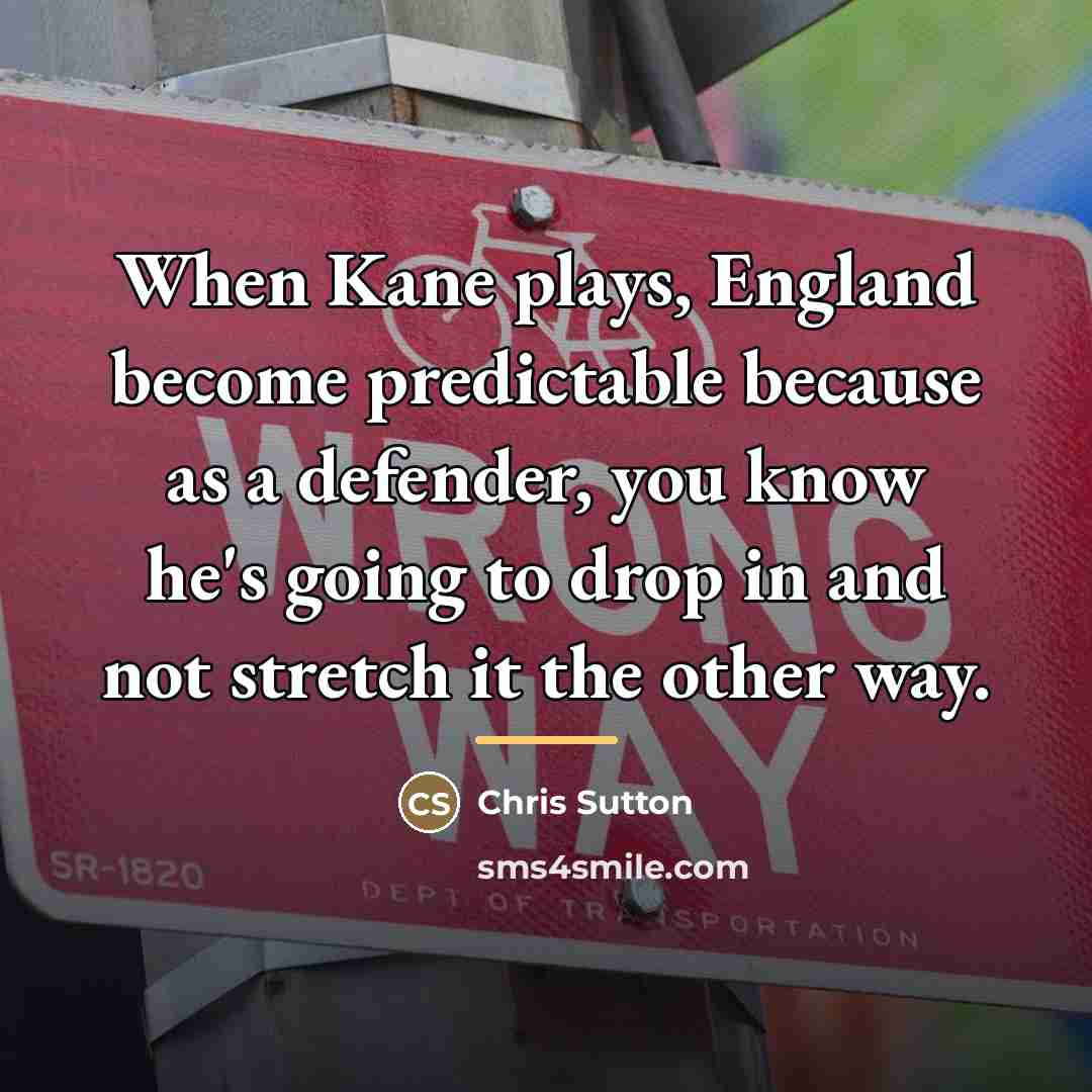 “When Kane plays, England become predictable because as a defender,…” quote by Chris Sutton