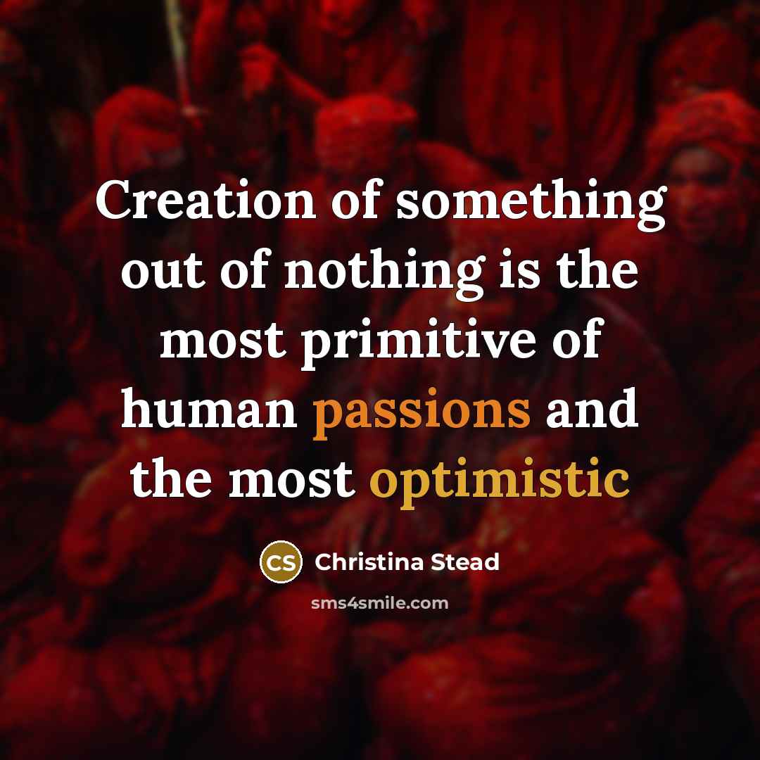 “Creation of something out of nothing is the most primitive…” quote by Christina Stead
