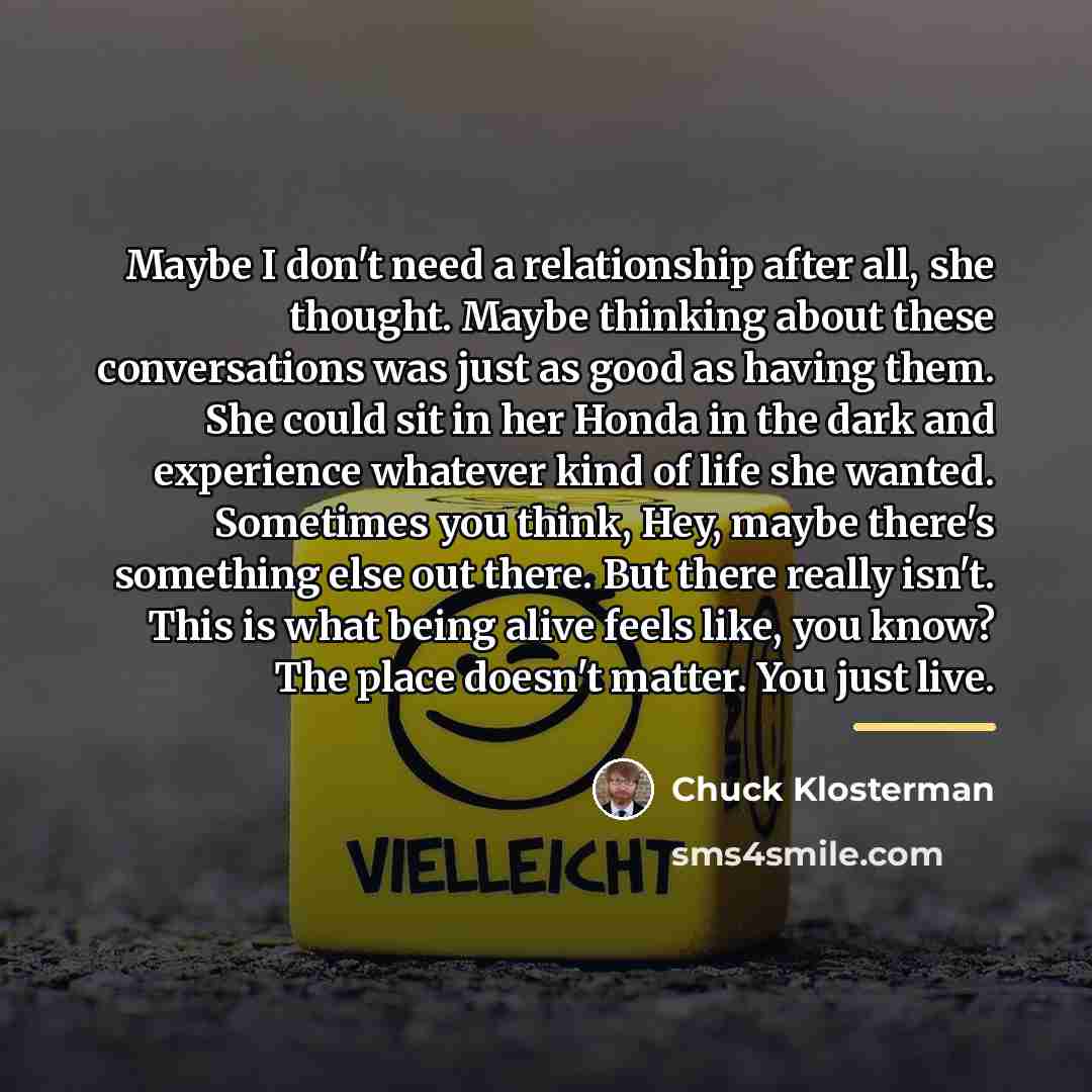 “Maybe I don't need a relationship after all, she thought.…” quote by Chuck Klosterman