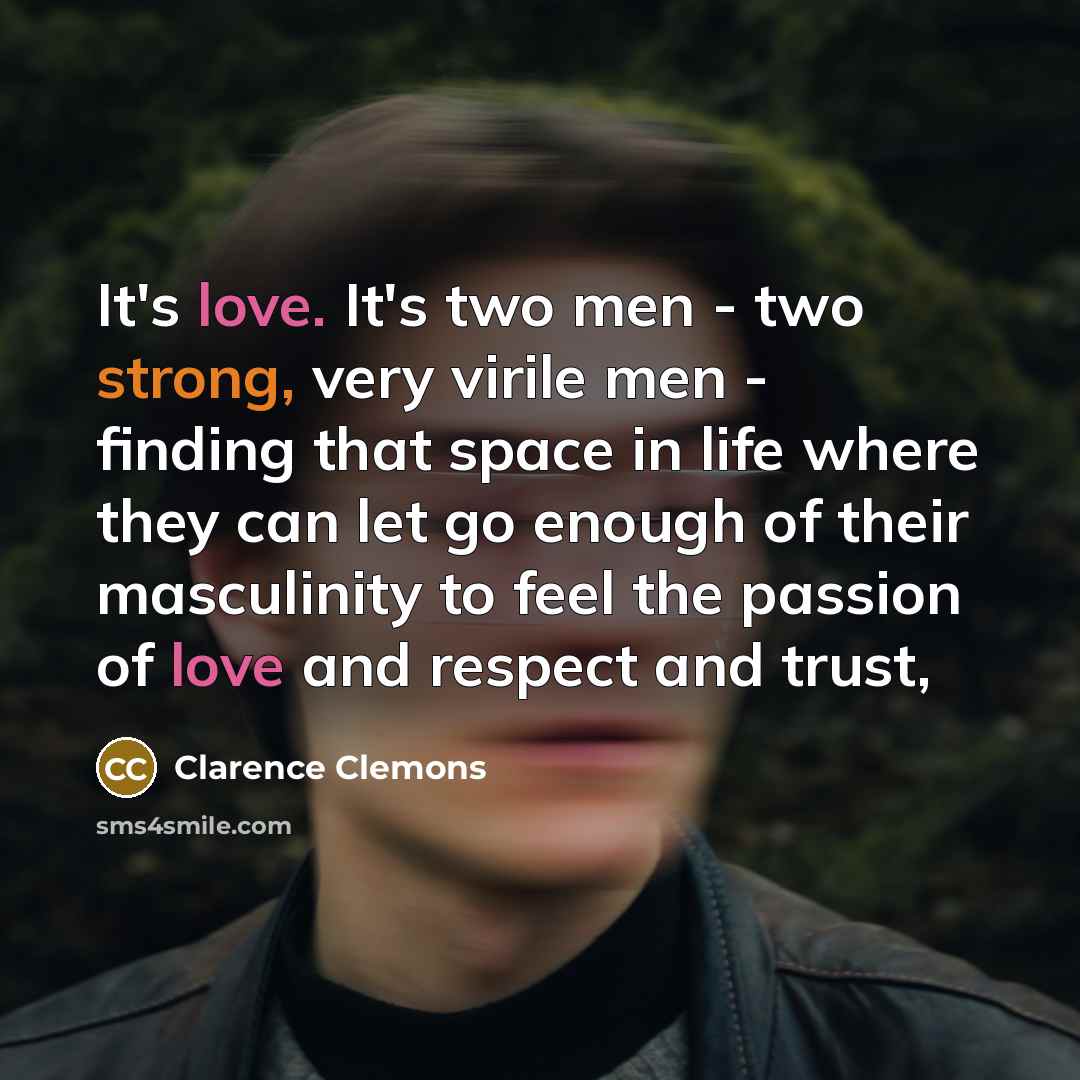 “It's love. It's two men - two strong, very virile…” quote by Clarence Clemons