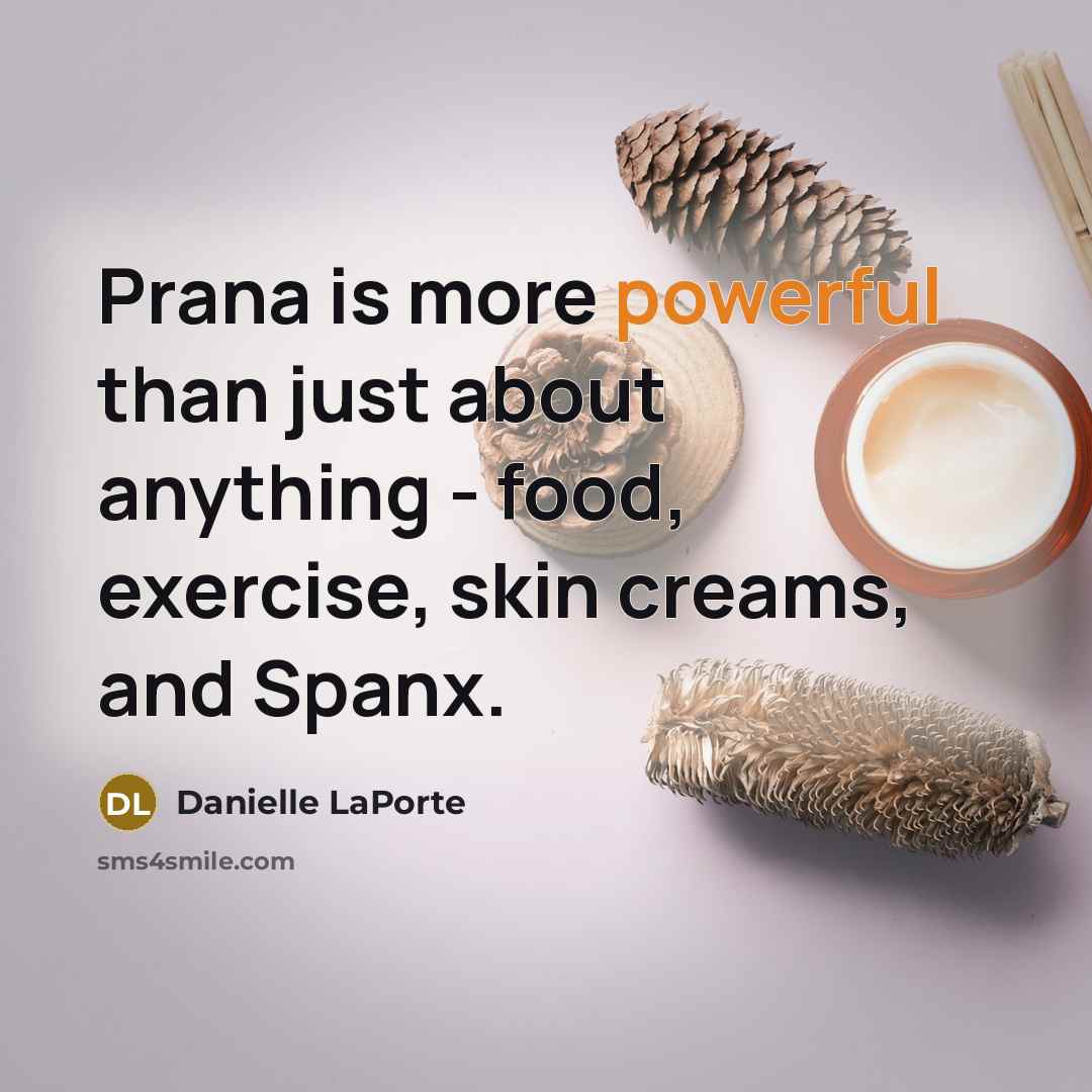 “Prana is more powerful than just about anything - food,…” quote by Danielle LaPorte