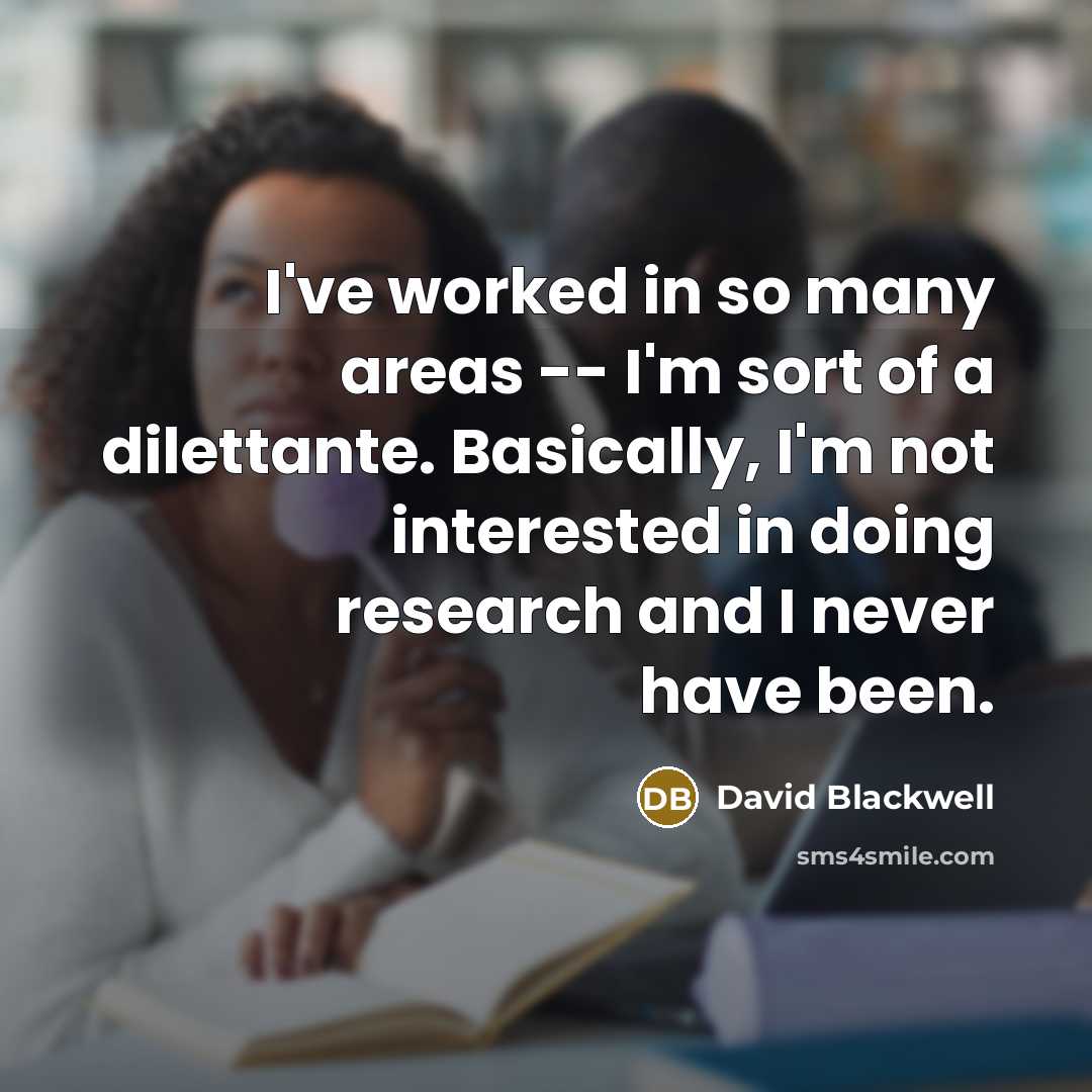 “I've worked in so many areas -- I'm sort of…” quote by David Blackwell
