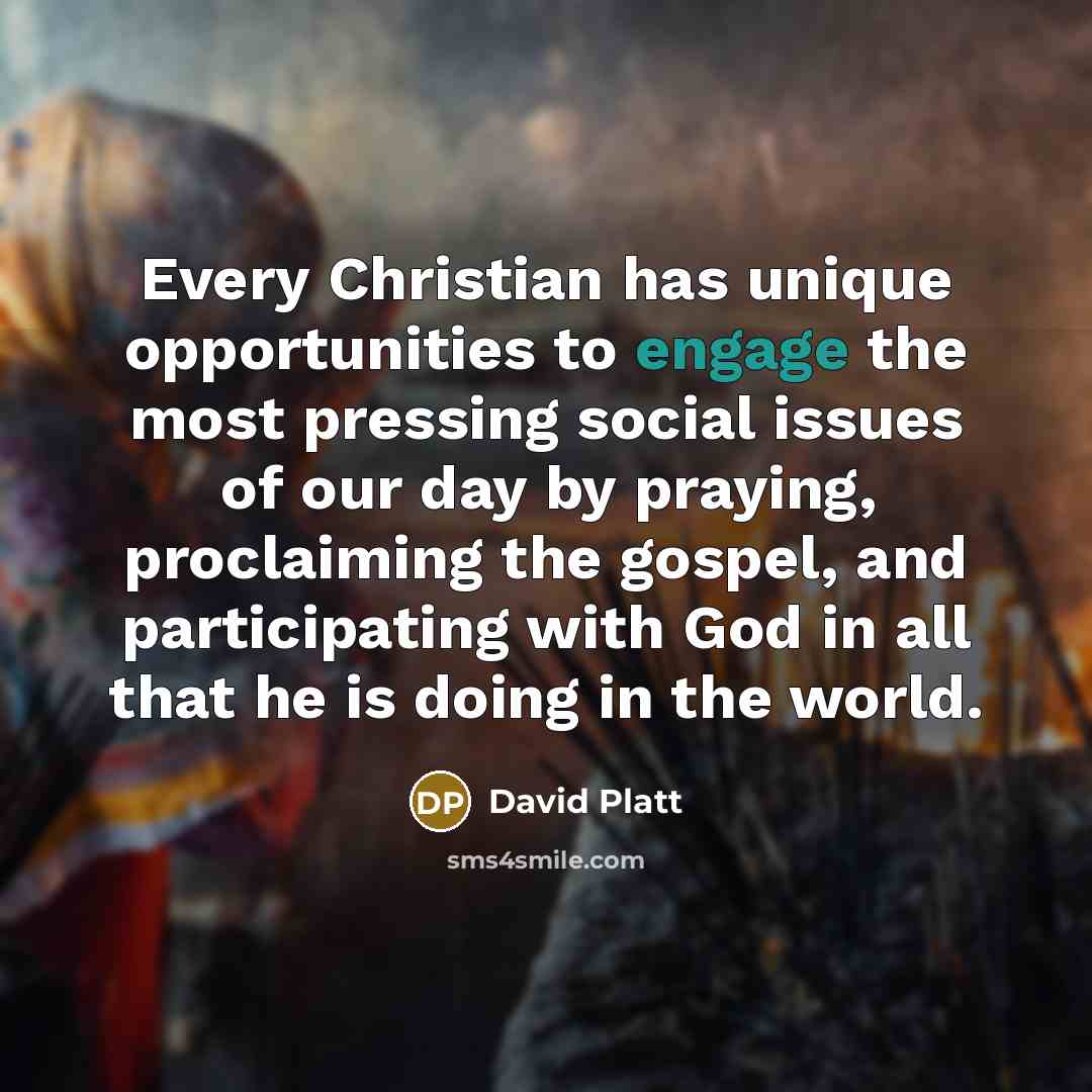 “Every Christian has unique opportunities to engage the most pressing…” quote by David Platt