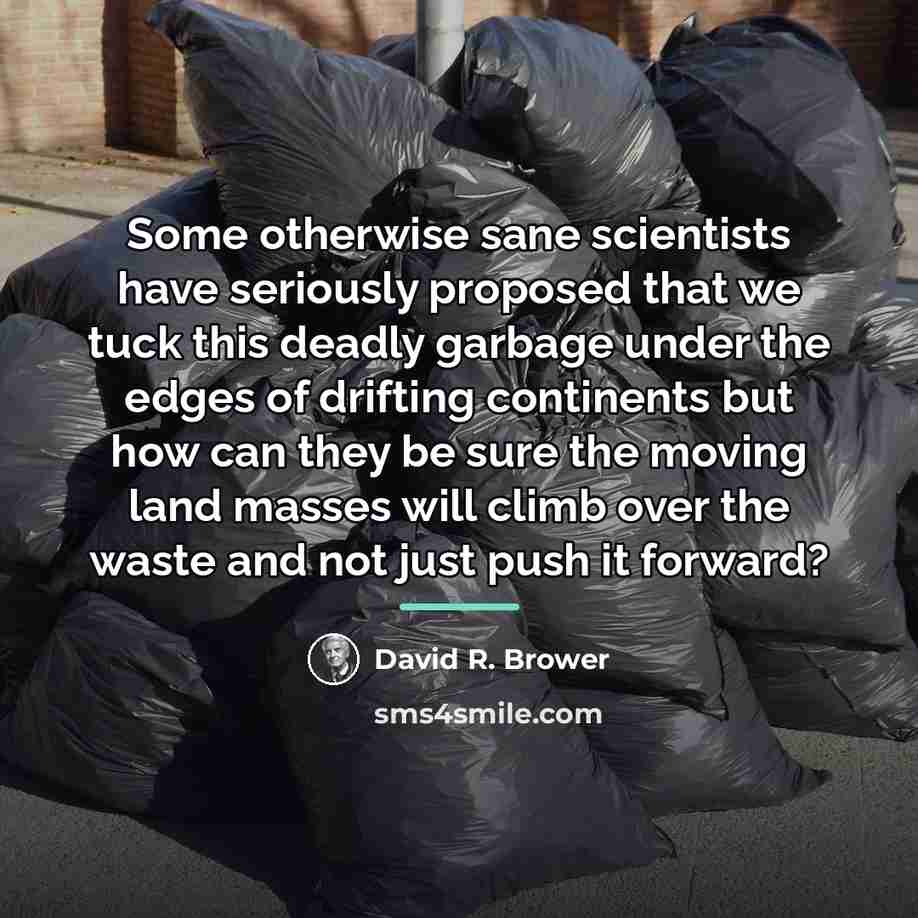 “Some otherwise sane scientists have seriously proposed that we tuck…” quote by David R. Brower
