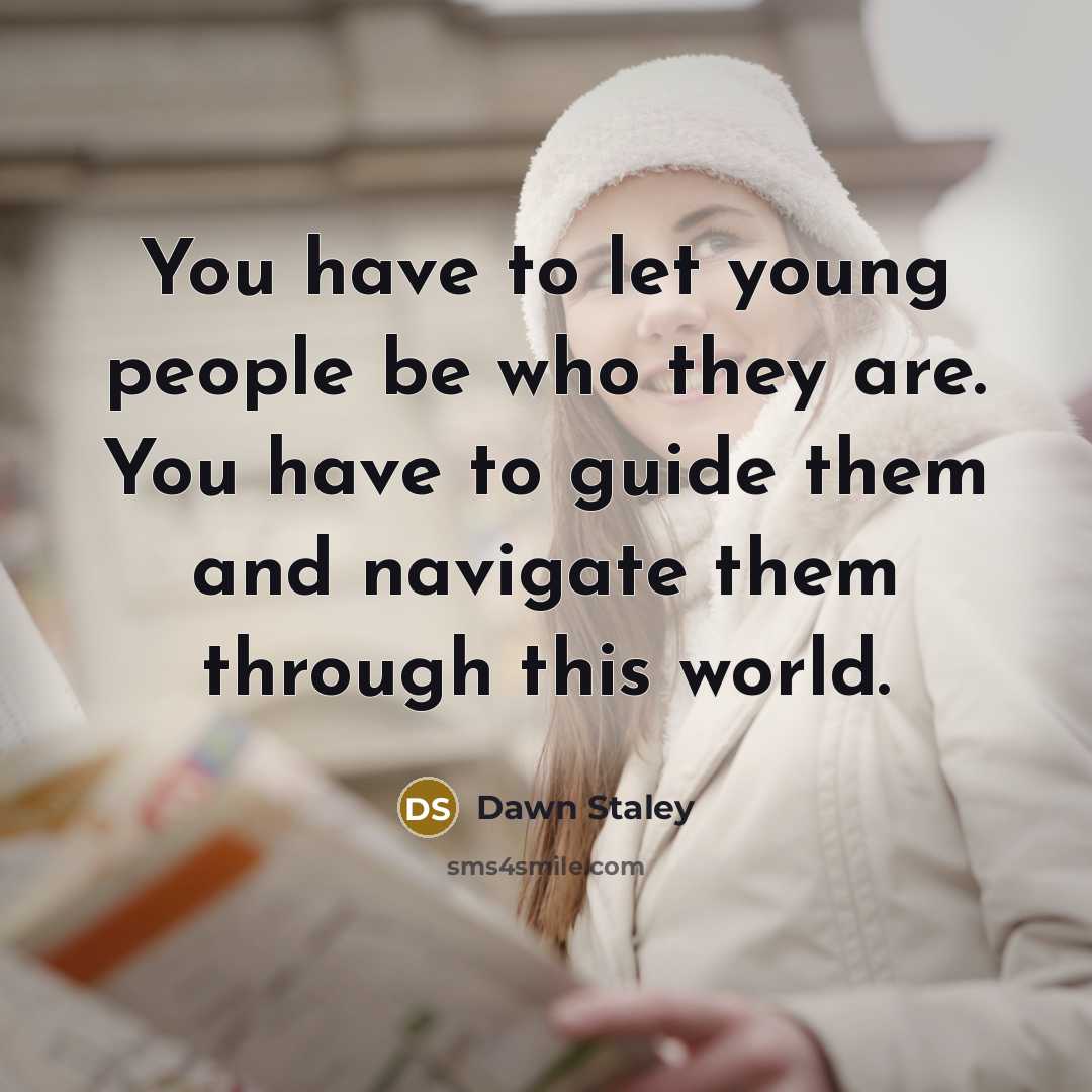 “You have to let young people be who they are. You have to guide them and navigate them through this world.” quote by Dawn Staley
