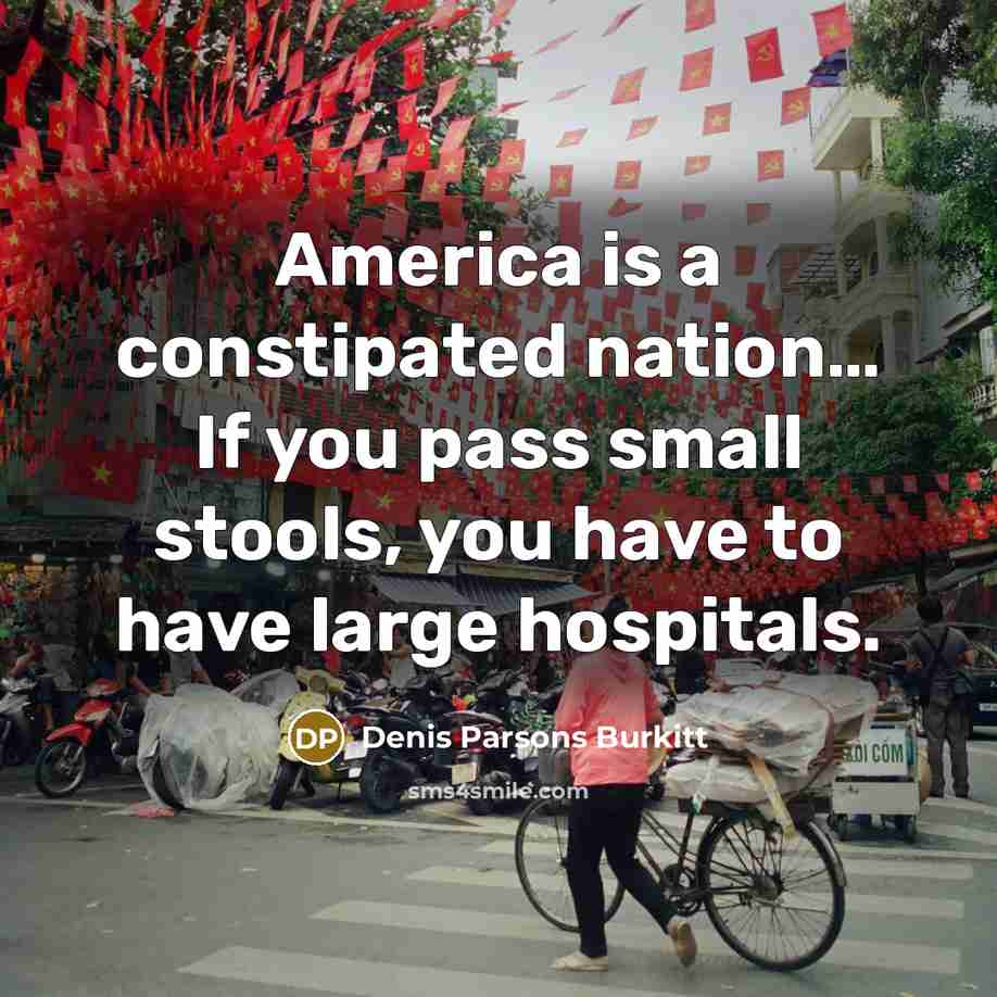 “America is a constipated nation.... If you pass small stools,…” quote by Denis Parsons Burkitt