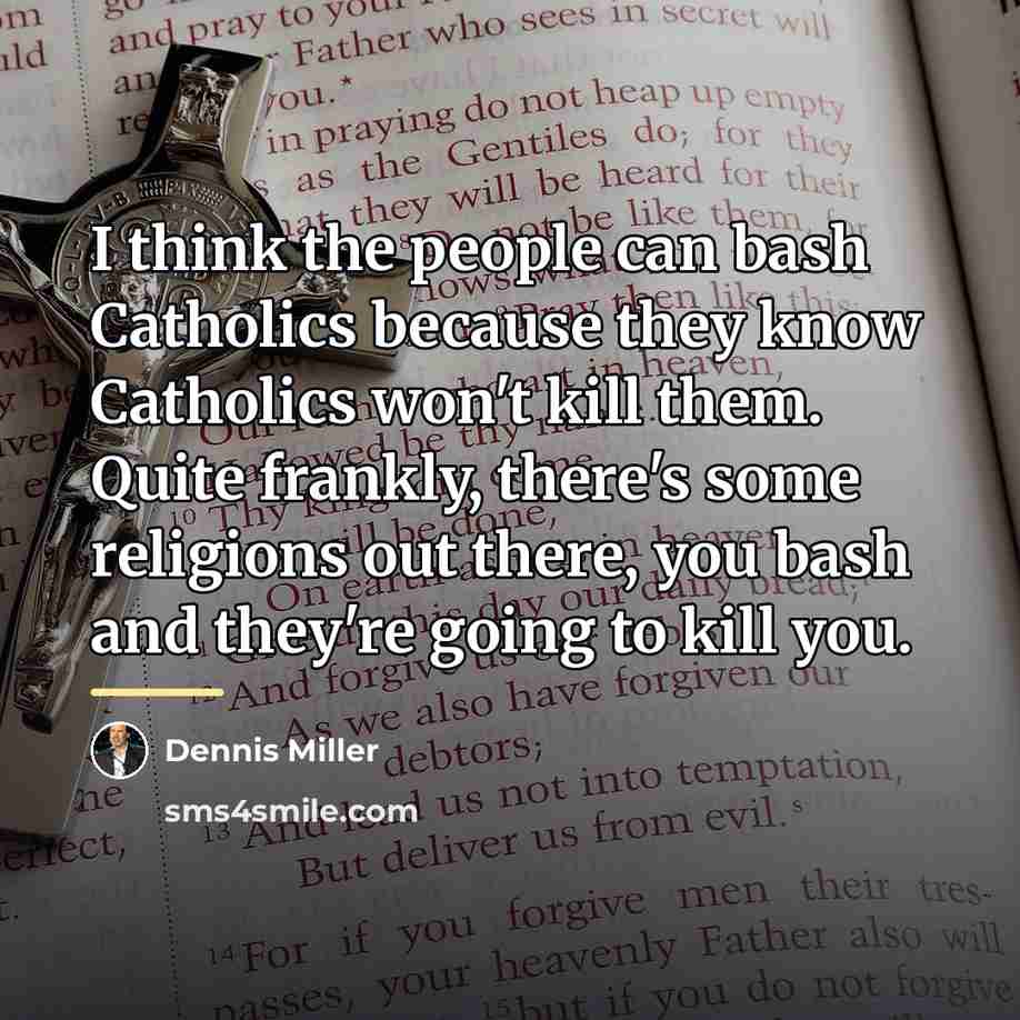 “I think the people can bash Catholics because they know…” quote by Dennis Miller