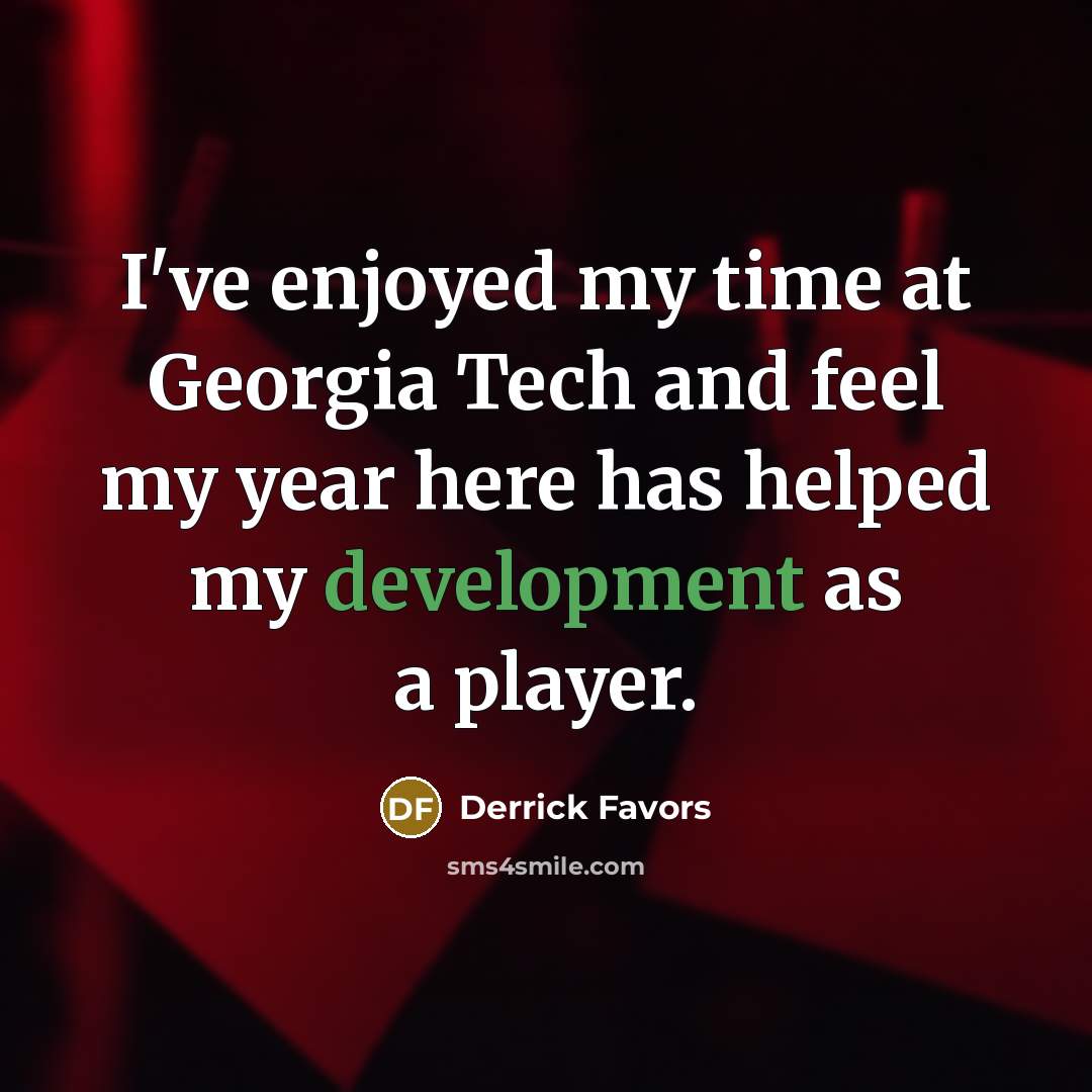 “I've enjoyed my time at Georgia Tech and feel my…” quote by Derrick Favors