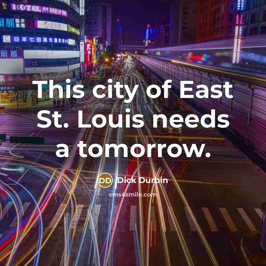 “This city of East St. Louis needs a tomorrow.…” quote by Dick Durbin
