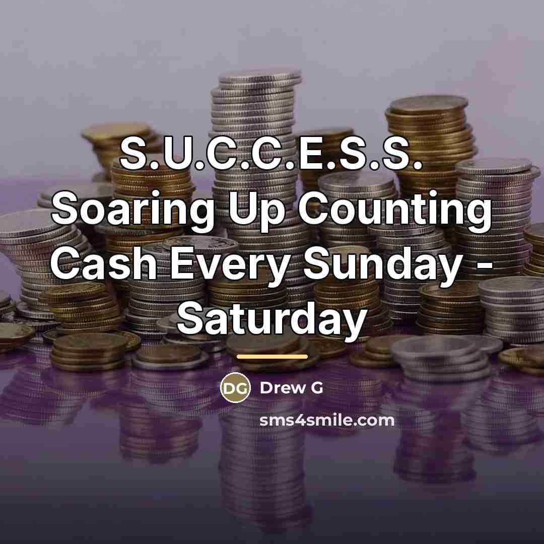 “S.U.C.C.E.S.S. Soaring Up Counting Cash Every Sunday - Saturday” quote by Anonymous