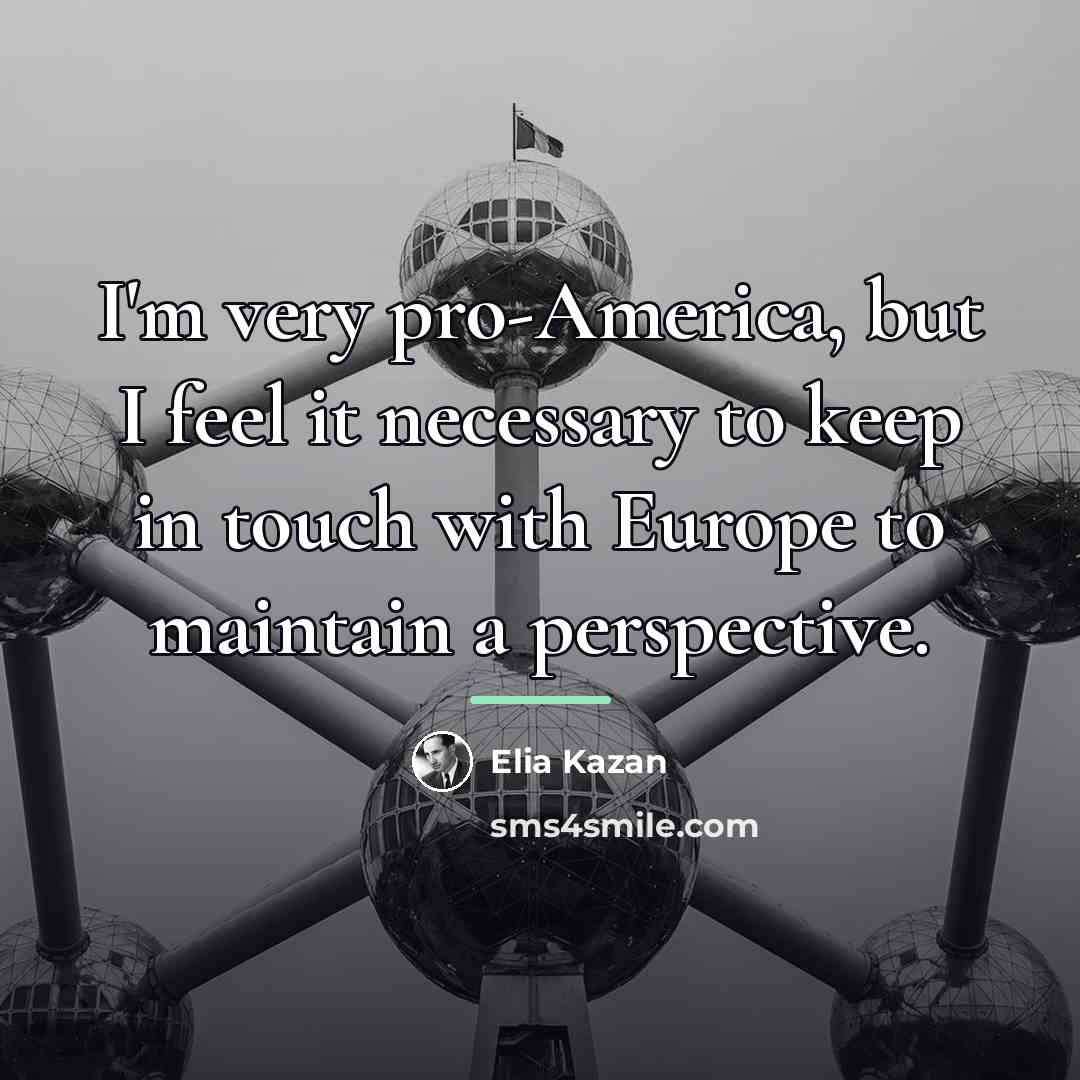 “I'm very pro-America, but I feel it necessary to keep…” quote by Elia Kazan