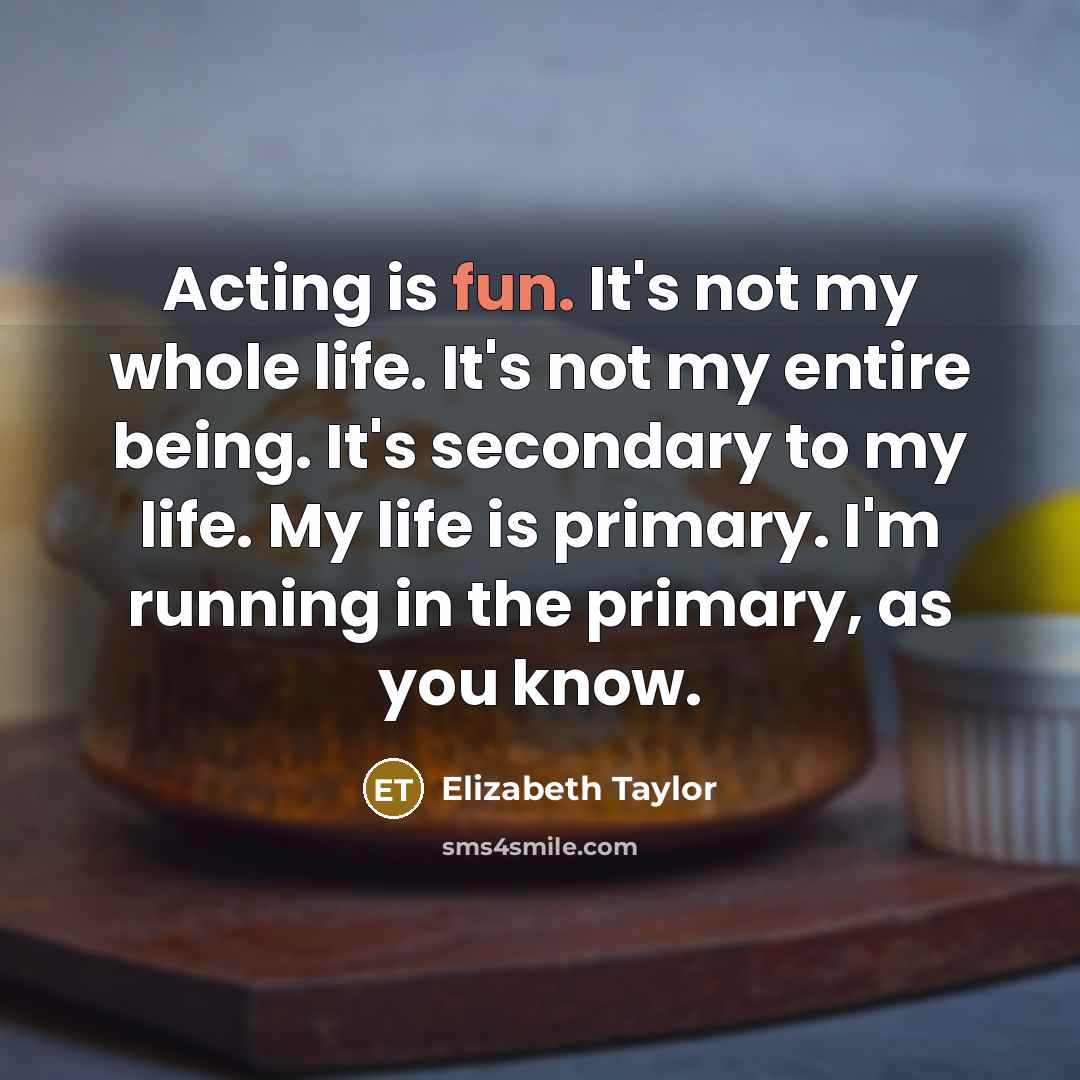 “Acting is fun. It's not my whole life. It's not…” quote by Elizabeth Taylor