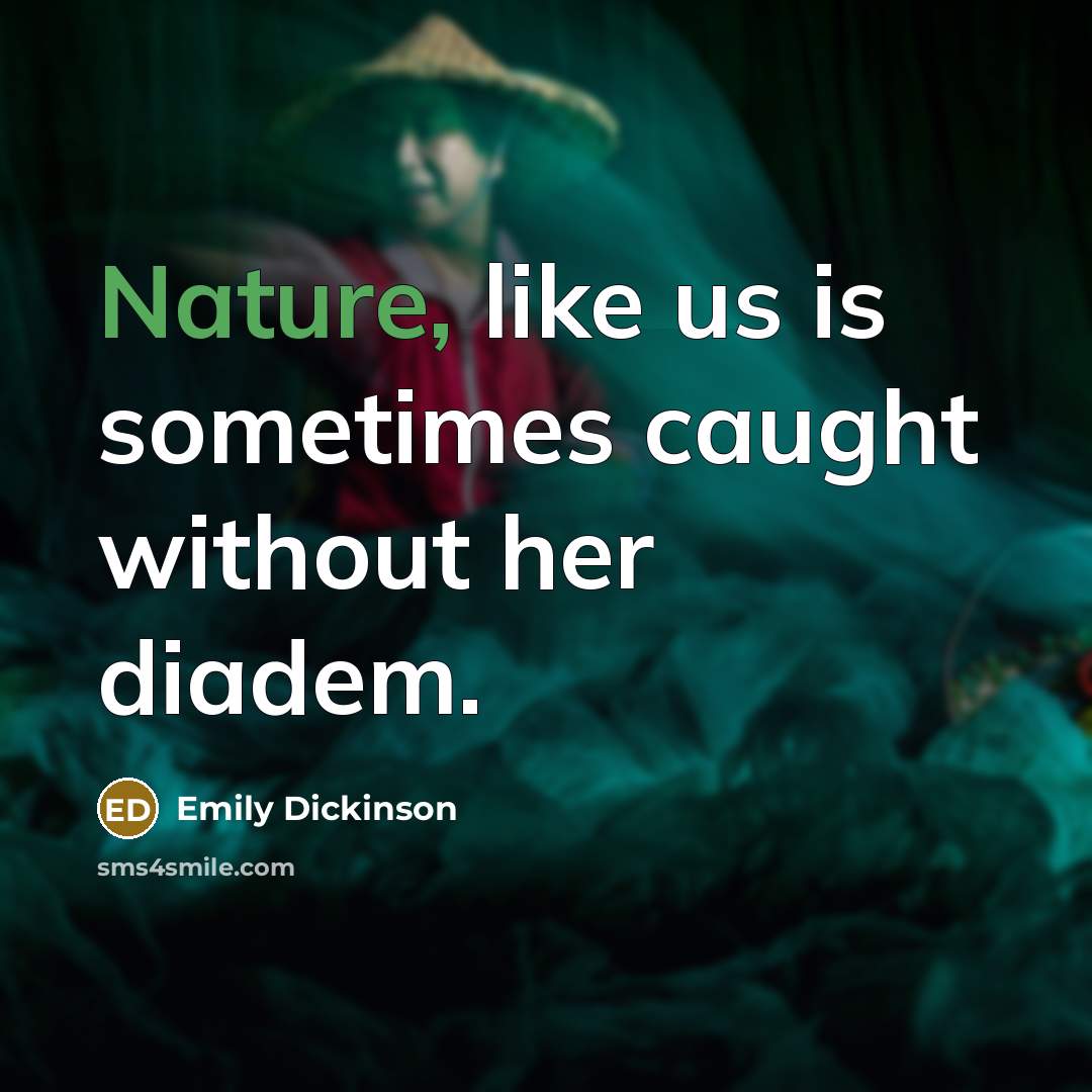 “Nature, like us is sometimes caught without her diadem.…” quote by Emily Dickinson