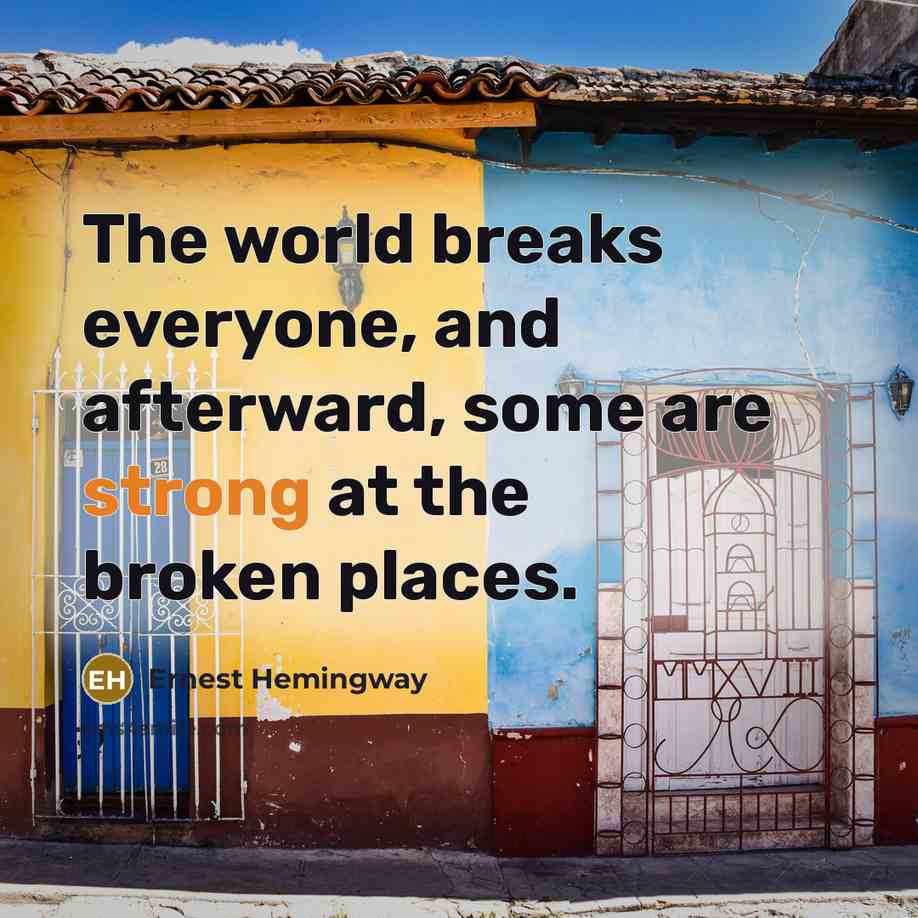 “The world breaks everyone, and afterward, some are strong at…” quote by Ernest Hemingway