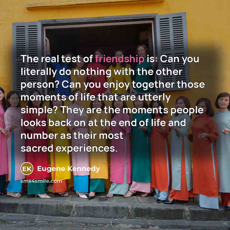 “The real test of friendship is: Can you literally do…” quote by Eugene Kennedy
