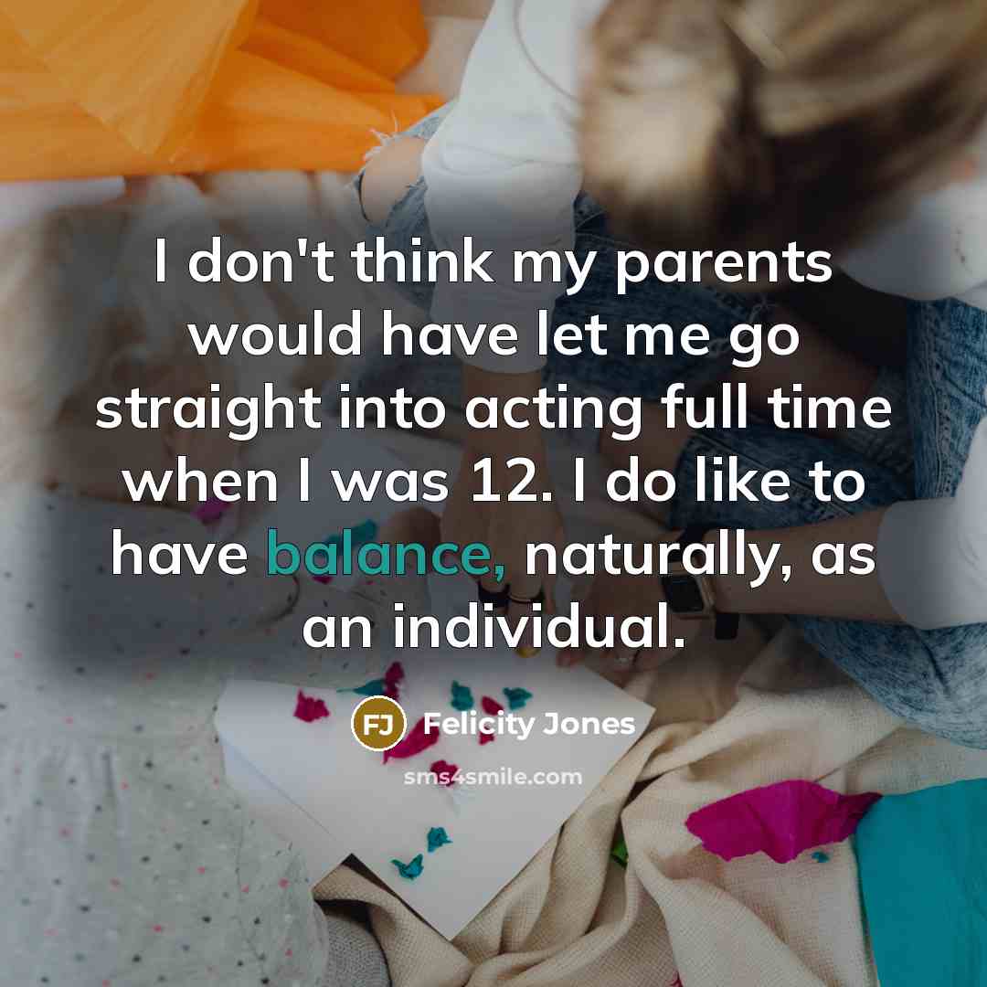 “I don't think my parents would have let me go…” quote by Felicity Jones