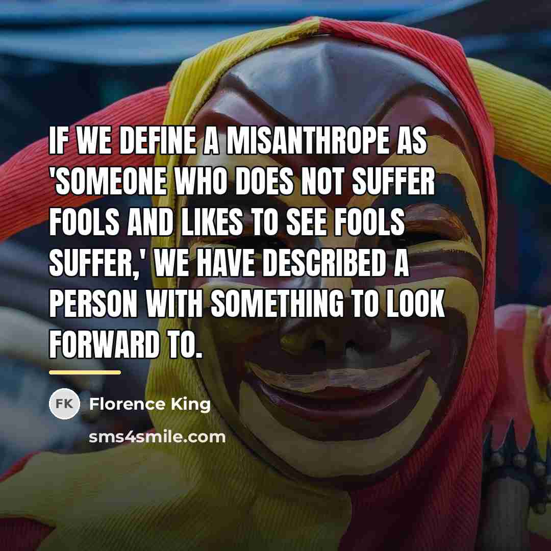 “If we define a misanthrope as 'someone who does not…” quote by Florence King
