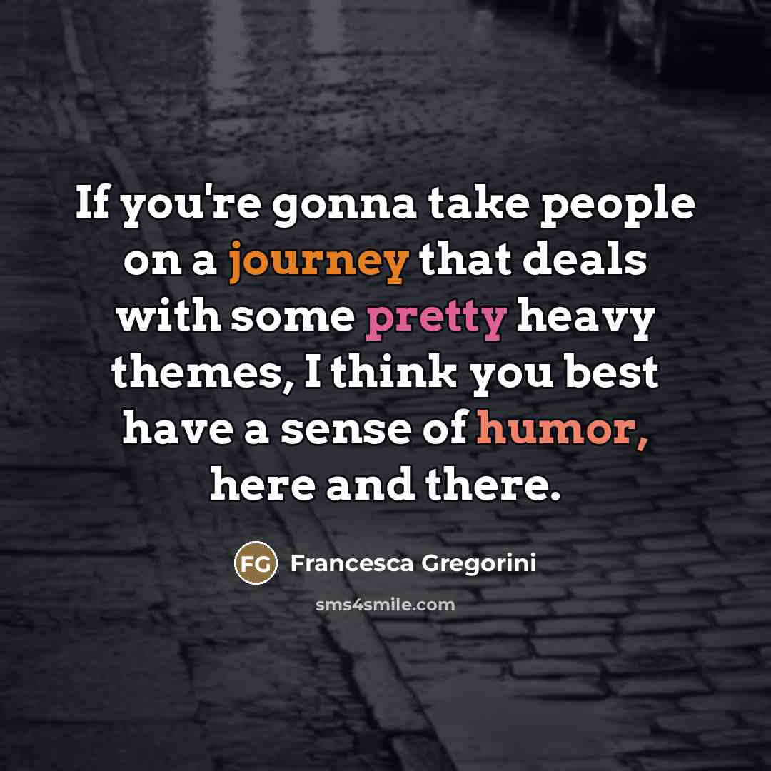“If you're gonna take people on a journey that deals…” quote by Francesca Gregorini