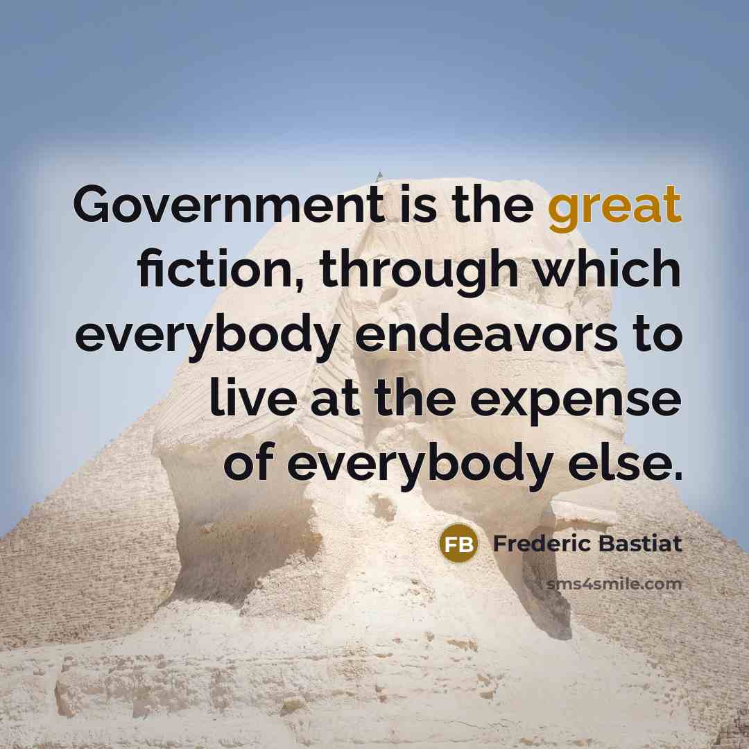 “Government is the great fiction, through which everybody endeavors to…” quote by Frederic Bastiat