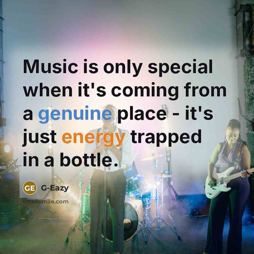 “Music is only special when it's coming from a genuine place - it's just energy trapped in a bottle.” quote by G-Eazy