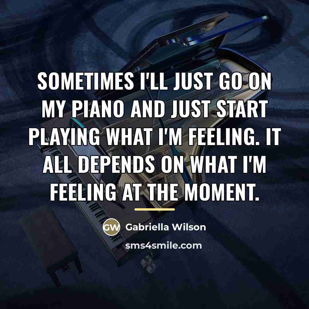 “Sometimes I'll just go on my piano and just start…” quote by Gabriella Wilson