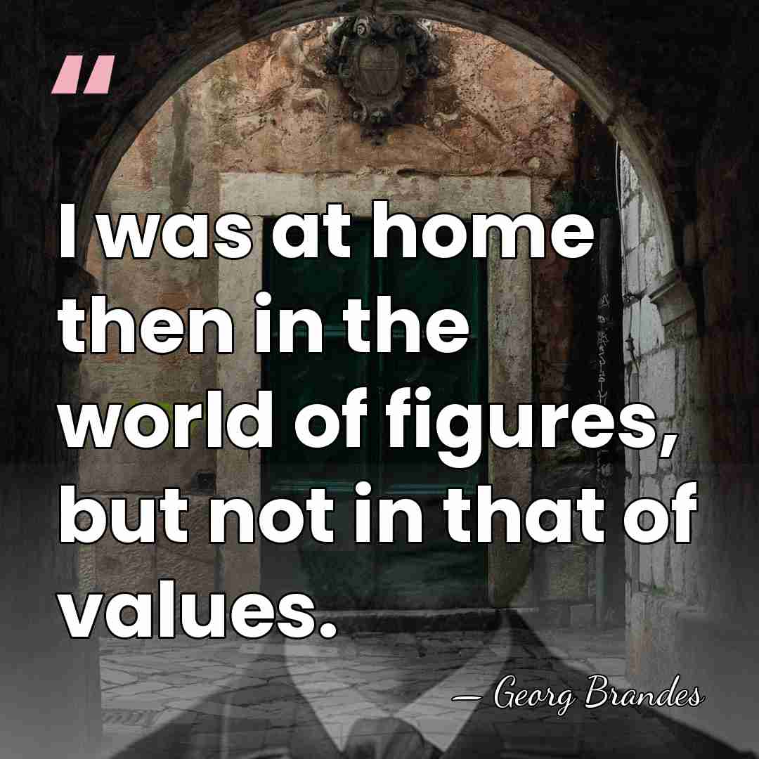 I was at home then in the world of figures, but not&hellip; - Georg Brandes