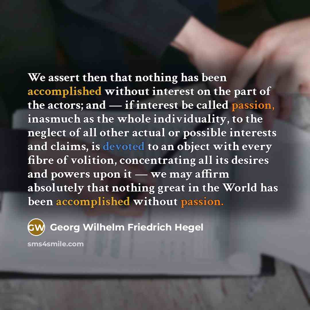 “We assert then that nothing has been accomplished without interest…” quote by Georg Wilhelm Friedrich Hegel