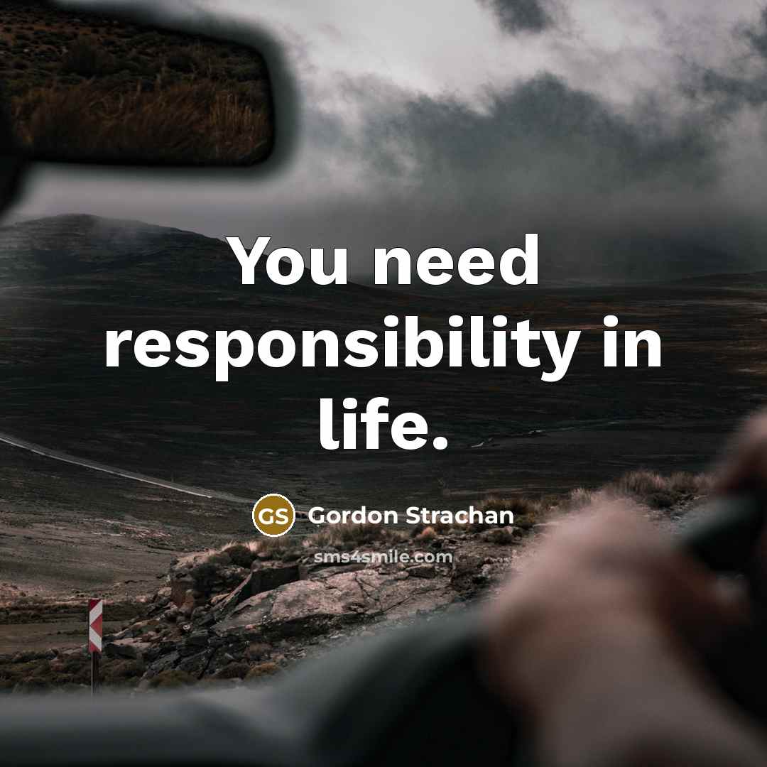 “You need responsibility in life.…” quote by Gordon Strachan