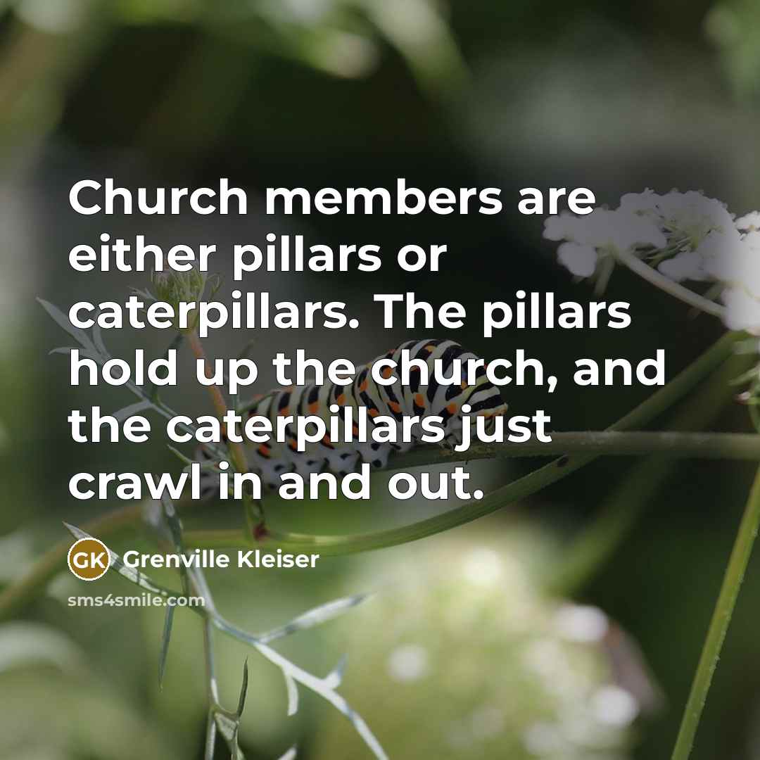 “Church members are either pillars or caterpillars. The pillars hold…” quote by Grenville Kleiser